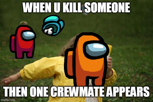girl running | WHEN U KILL SOMEONE; THEN ONE CREWMATE APPEARS | image tagged in girl running | made w/ Imgflip meme maker