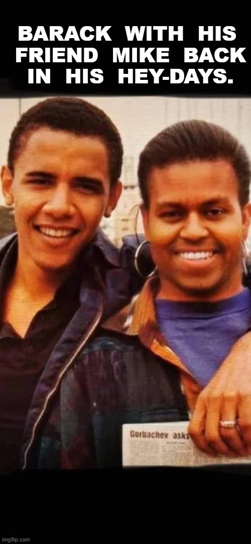 Obama | BARACK  WITH  HIS  FRIEND  MIKE  BACK  IN  HIS  HEY-DAYS. | image tagged in hmmm,mike | made w/ Imgflip meme maker