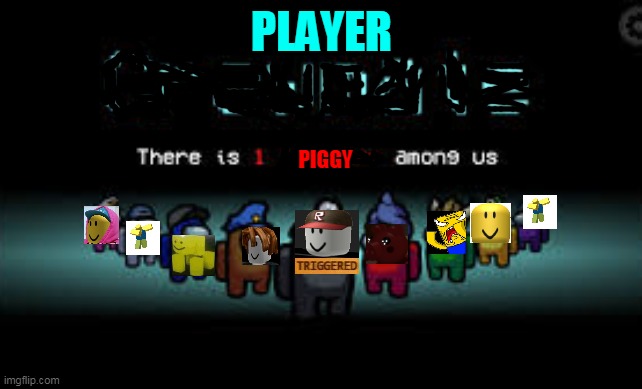There is 1 imposter among us | PLAYER; PIGGY | image tagged in there is 1 imposter among us | made w/ Imgflip meme maker