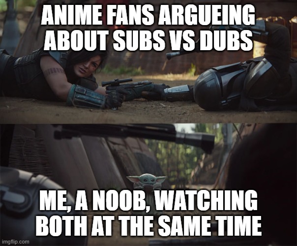 subs vs dubs? no, subs AND dubs | ANIME FANS ARGUEING ABOUT SUBS VS DUBS; ME, A NOOB, WATCHING BOTH AT THE SAME TIME | image tagged in baby yoda fight,anime,baby yoda,the mandalorian,anime meme | made w/ Imgflip meme maker