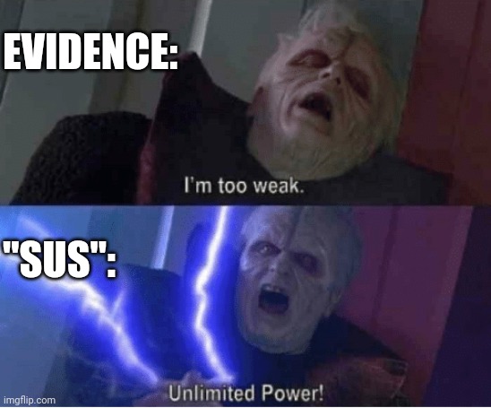 true |  EVIDENCE:; "SUS": | image tagged in too weak unlimited power,among us,star wars,palpatine,sus,game | made w/ Imgflip meme maker