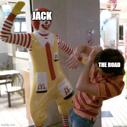 Hit The Road Jack By: Jay Charles be like | JACK; THE ROAD | image tagged in mcdonald slap | made w/ Imgflip meme maker