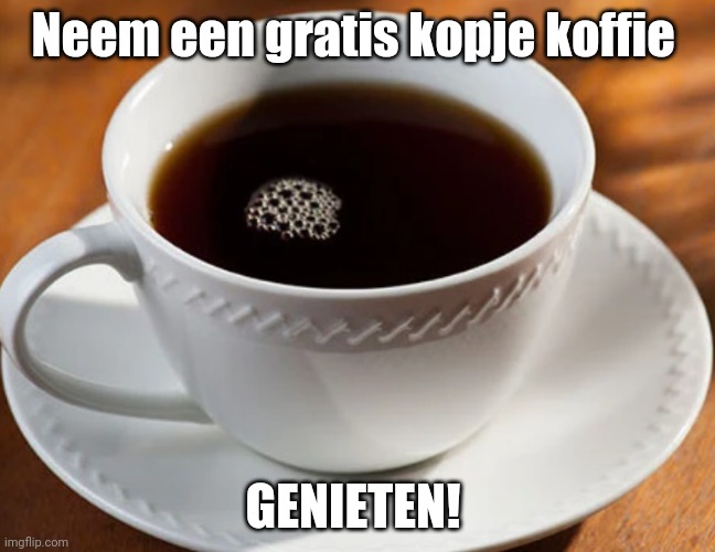 Gratis kopje koffie voor iedereen | Neem een ​​gratis kopje koffie; GENIETEN! | image tagged in black coffee | made w/ Imgflip meme maker