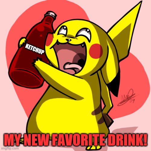 Drink ketchup | KETCHUP MY NEW FAVORITE DRINK! | image tagged in sans wants ketchup,pikachu,ketchup | made w/ Imgflip meme maker