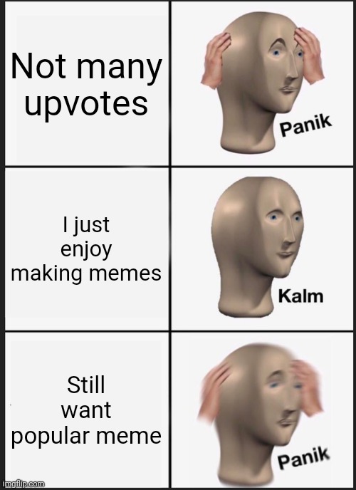 I enjoyed making this one | Not many upvotes; I just enjoy making memes; Still want popular meme | image tagged in memes,funny meme | made w/ Imgflip meme maker