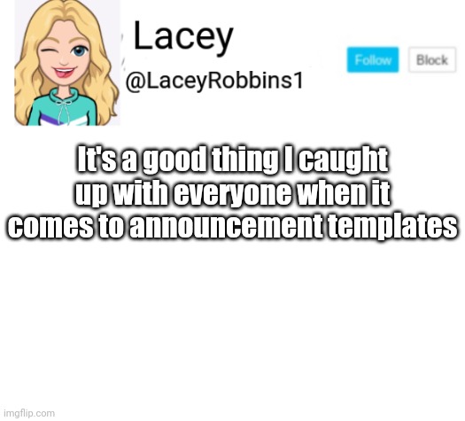 Lacey announcement | It's a good thing I caught up with everyone when it comes to announcement templates | image tagged in lacey announcement | made w/ Imgflip meme maker