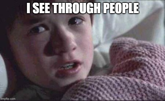 I See Dead People | I SEE THROUGH PEOPLE | image tagged in memes,i see dead people | made w/ Imgflip meme maker