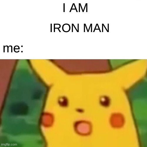 Surprised Pikachu | I AM; IRON MAN; me: | image tagged in memes,surprised pikachu | made w/ Imgflip meme maker