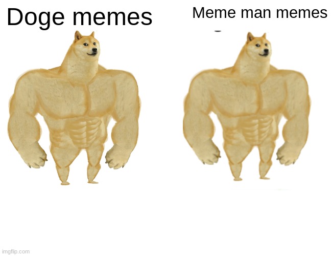 Which is better? comment below | Doge memes; Meme man memes | image tagged in memes,buff doge vs cheems,doge,meme man,memes about memes,funny | made w/ Imgflip meme maker
