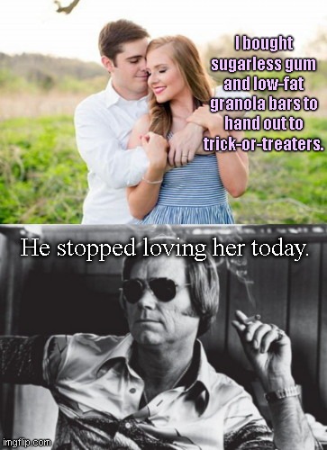 The stuff of sad songs | I bought sugarless gum and low-fat granola bars to hand out to trick-or-treaters. He stopped loving her today. | image tagged in the stuff of sad songs,george jones lyrics,halloween,humor | made w/ Imgflip meme maker