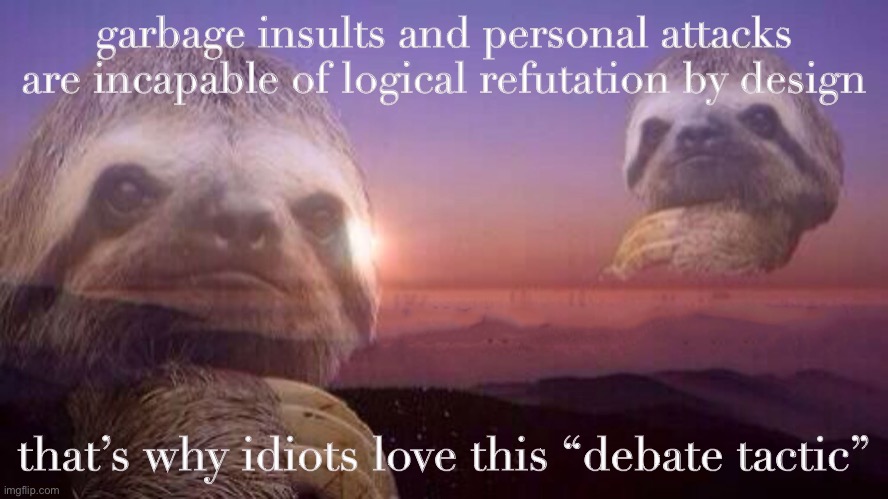 Why the trolls of a certain stream fling poo. | garbage insults and personal attacks are incapable of logical refutation by design; that’s why idiots love this “debate tactic” | image tagged in sloth knowledge is power without words,debate,politics,internet trolls,imgflip trolls,insults | made w/ Imgflip meme maker