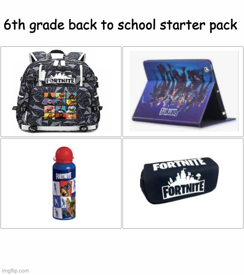 starter pack | 6th grade back to school starter pack | image tagged in memes,fortnite sucks | made w/ Imgflip meme maker