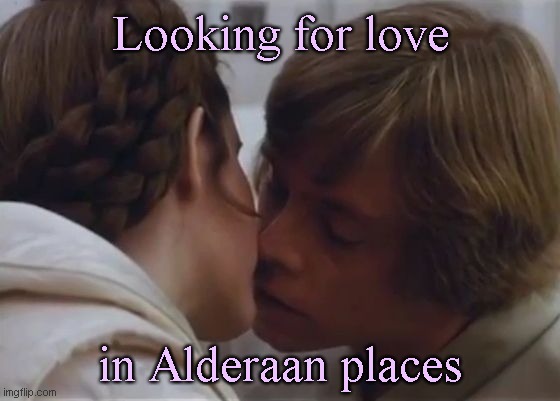 Luke and Leia kiss | Looking for love; in Alderaan places | image tagged in luke and leia,kissing,star wars,humor | made w/ Imgflip meme maker