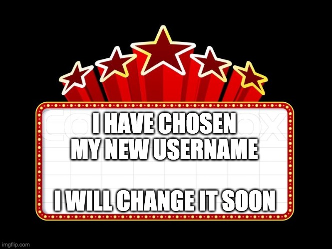Fun fact: My username used to be "TobyDaPug" | I HAVE CHOSEN MY NEW USERNAME; I WILL CHANGE IT SOON | image tagged in usernames,brace yourselves | made w/ Imgflip meme maker
