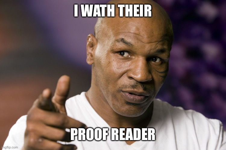 Mike Tyson  | I WATH THEIR PROOF READER | image tagged in mike tyson | made w/ Imgflip meme maker