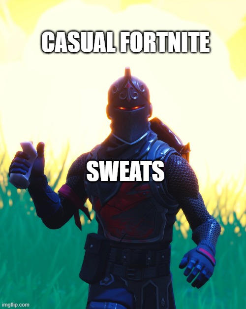 Fortnite - Black Knight | CASUAL FORTNITE; SWEATS | image tagged in fortnite - black knight,fortnite,old fortnite,fortnite meme,fortnite memes,fortnite sucks | made w/ Imgflip meme maker