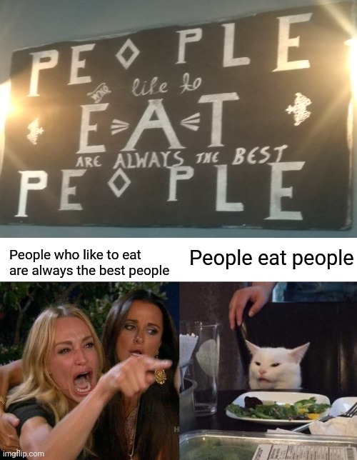 People | People eat people; People who like to eat are always the best people | image tagged in memes,woman yelling at cat | made w/ Imgflip meme maker