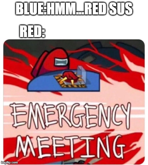 Emergency Meeting Among Us | RED:; BLUE:HMM...RED SUS | image tagged in emergency meeting among us | made w/ Imgflip meme maker