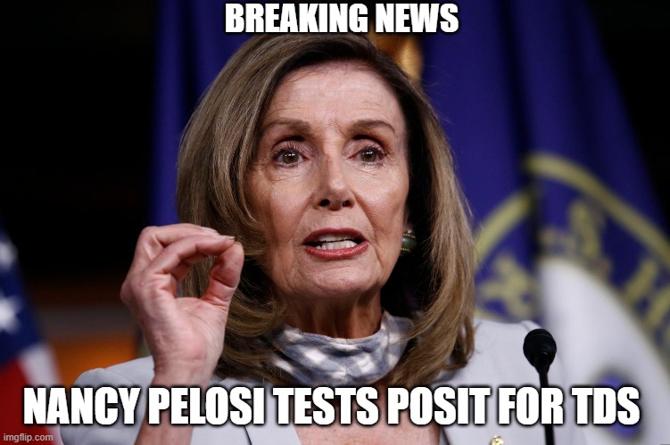 Nancy Pelosi Tests Posit for TDS | BREAKING NEWS; NANCY PELOSI TESTS POSIT FOR TDS | image tagged in nancy pelosi,tds,stds | made w/ Imgflip meme maker