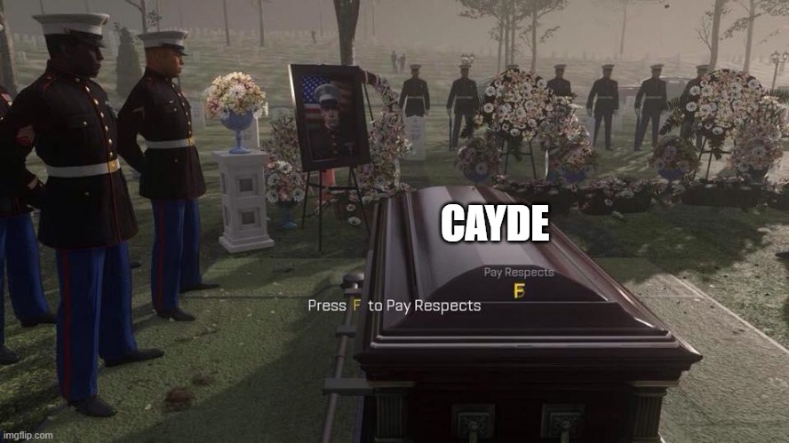 Press F to Pay Respects | CAYDE | image tagged in press f to pay respects | made w/ Imgflip meme maker