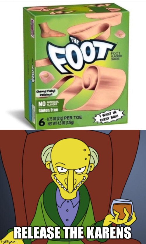 I can't eat foot | RELEASE THE KARENS | image tagged in mr burns simpsons brandy,memes,funny,cursed image,foot,mr burns | made w/ Imgflip meme maker