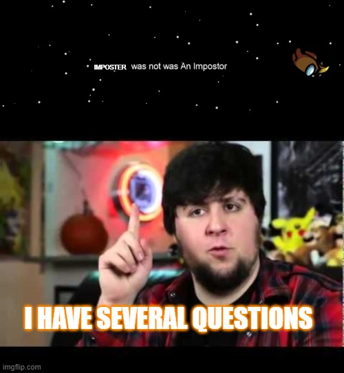 IMPOSTER; I HAVE SEVERAL QUESTIONS | image tagged in jontron i have several questions,among us not the imposter | made w/ Imgflip meme maker