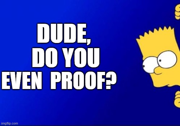 DUDE,  DO YOU EVEN  PROOF? | made w/ Imgflip meme maker