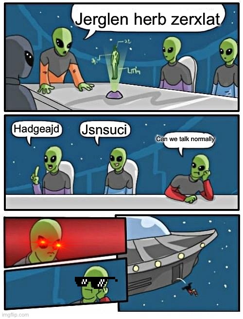 Alien has became gangsta | Jerglen herb zerxlat; Hadgeajd; Jsnsuci; Can we talk normally | image tagged in memes,alien meeting suggestion | made w/ Imgflip meme maker