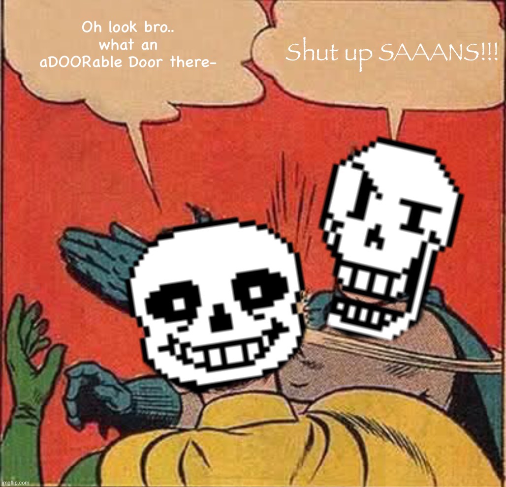 Papyrus Slapping Sans | Shut up SAAANS!!! Oh look bro.. what an aDOORable Door there- | image tagged in papyrus slapping sans,memes,funny,sans,papyrus,undertale | made w/ Imgflip meme maker