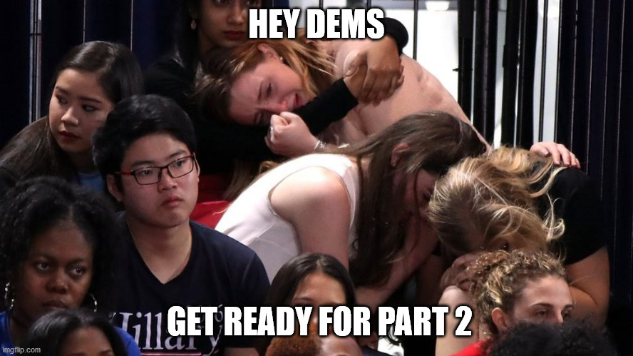 HEY DEMS GET READY FOR PART 2 | made w/ Imgflip meme maker