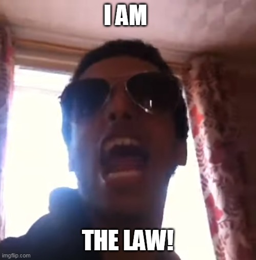 I AM THE LAW! | made w/ Imgflip meme maker