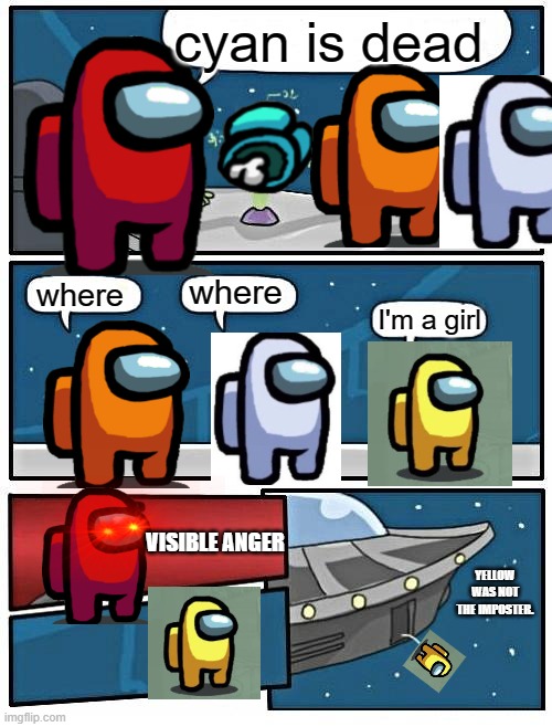 Alien Meeting Suggestion Meme | cyan is dead; where; where; I'm a girl; VISIBLE ANGER; YELLOW WAS NOT THE IMPOSTER. | image tagged in memes,alien meeting suggestion | made w/ Imgflip meme maker