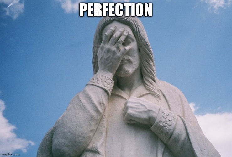 Jesus wept | PERFECTION | image tagged in jesus wept | made w/ Imgflip meme maker