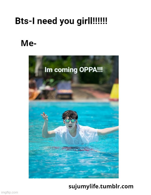 BTS: I need you girl!! Me: I'm coming oppa~!! | made w/ Imgflip meme maker