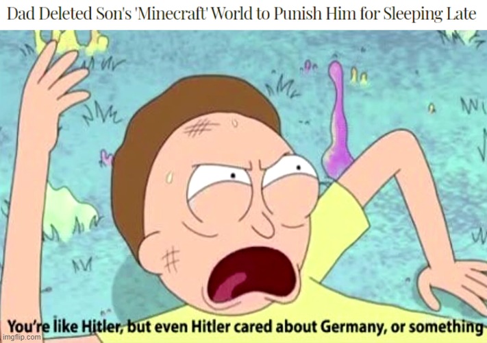 Don't delete other people's Minecraft worlds, please. | image tagged in you're like hitler | made w/ Imgflip meme maker