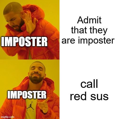 Drake Hotline Bling Meme | Admit that they are imposter; IMPOSTER; call red sus; IMPOSTER | image tagged in memes,drake hotline bling | made w/ Imgflip meme maker
