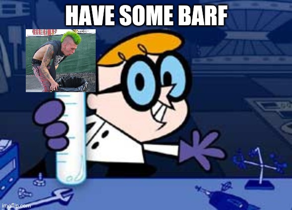 Dexter |  HAVE SOME BARF | image tagged in memes,dexter | made w/ Imgflip meme maker