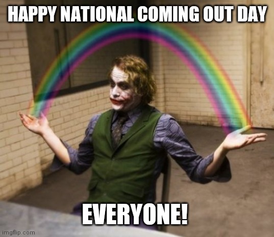 ?❤?????? | HAPPY NATIONAL COMING OUT DAY; EVERYONE! | image tagged in memes,joker rainbow hands | made w/ Imgflip meme maker