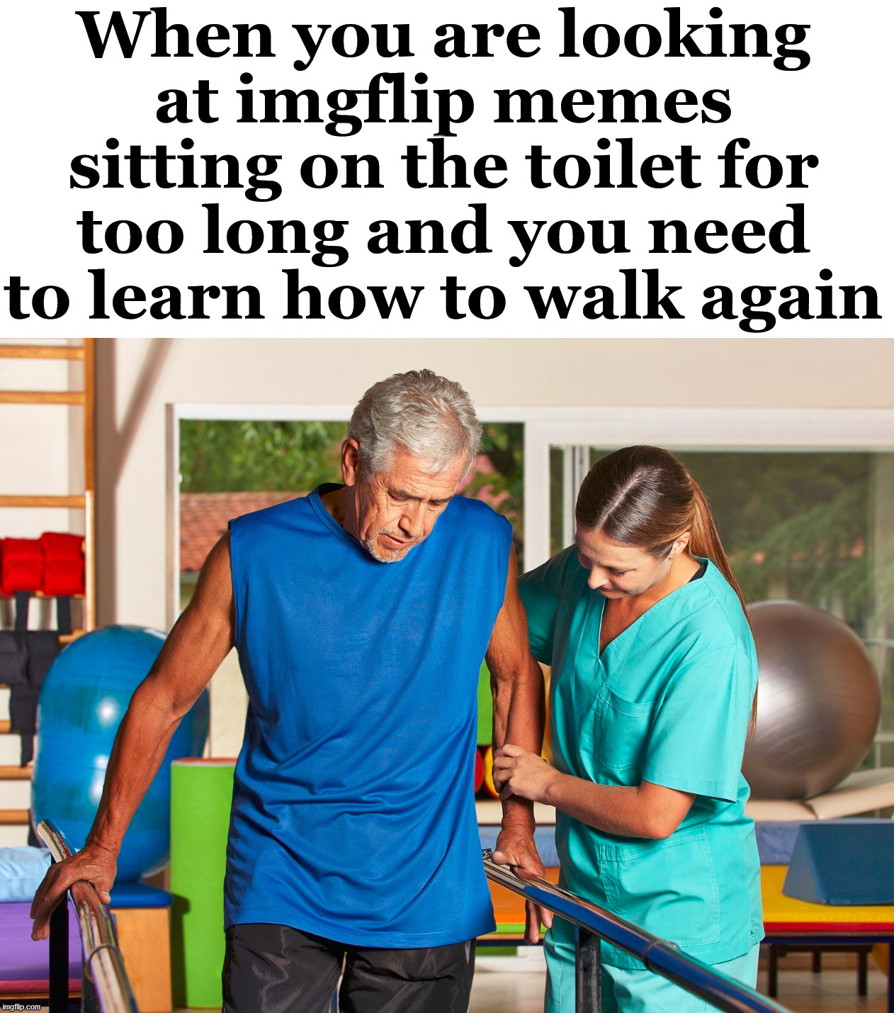 I hope I am not the cause of this. |  When you are looking at imgflip memes sitting on the toilet for too long and you need to learn how to walk again | image tagged in memes,imgflip,reading,toilet | made w/ Imgflip meme maker
