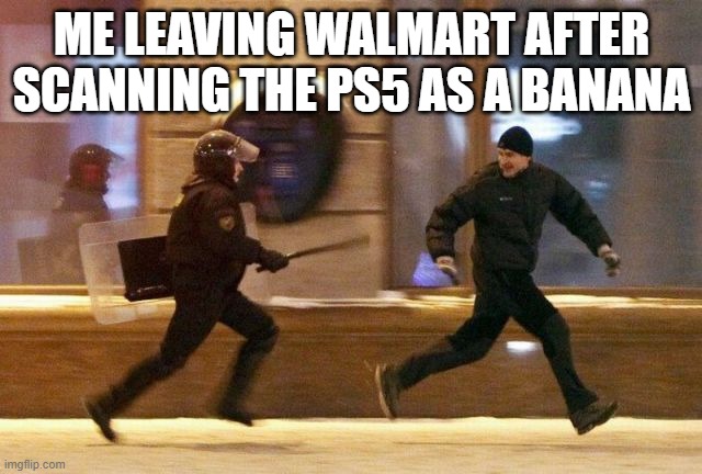 Police Chasing Guy | ME LEAVING WALMART AFTER SCANNING THE PS5 AS A BANANA | image tagged in police chasing guy | made w/ Imgflip meme maker