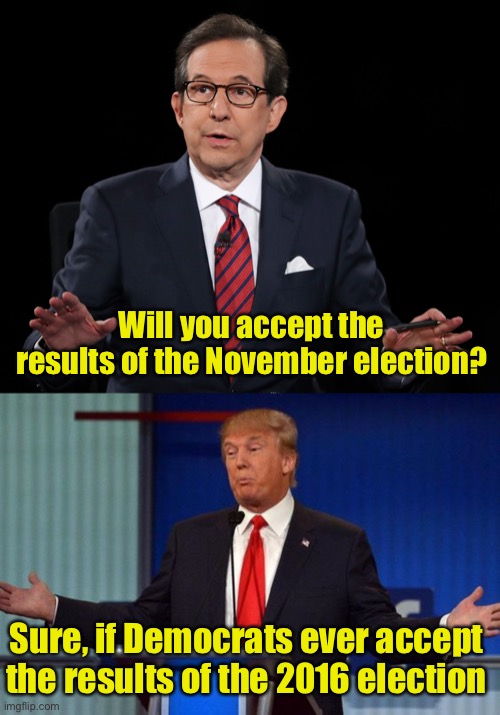 Still waiting for a peaceful transition of power | Will you accept the results of the November election? Sure, if Democrats ever accept the results of the 2016 election | image tagged in trump debate,chris wallace debate loser,2016 election,election 2020 | made w/ Imgflip meme maker