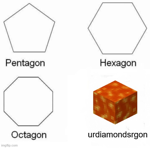 gon |  urdiamondsrgon | image tagged in memes,pentagon hexagon octagon,minecraft | made w/ Imgflip meme maker