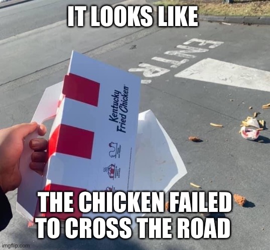 IT LOOKS LIKE; THE CHICKEN FAILED TO CROSS THE ROAD | image tagged in kfc,kfc colonel sanders,chicken,fail,epic fail,facepalm | made w/ Imgflip meme maker