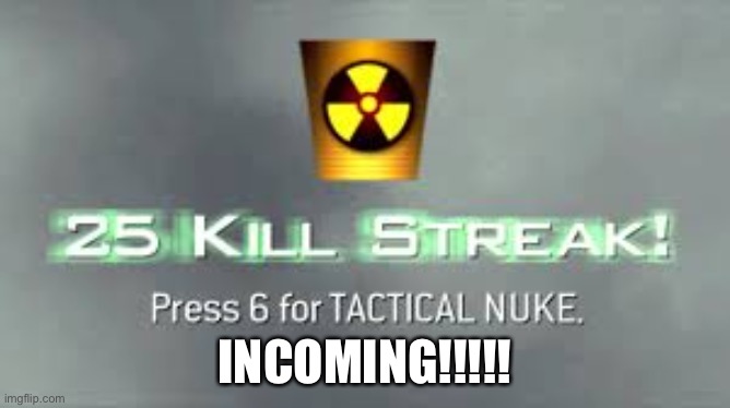 Tactical Nuke | INCOMING!!!!! | image tagged in tactical nuke | made w/ Imgflip meme maker