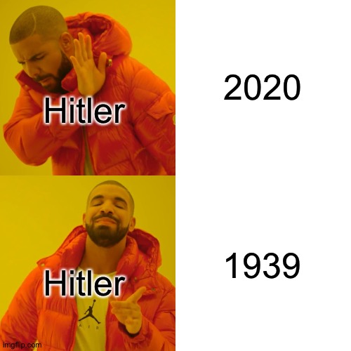 Drake Hotline Bling Meme | Hitler Hitler 2020 1939 | image tagged in memes,drake hotline bling | made w/ Imgflip meme maker