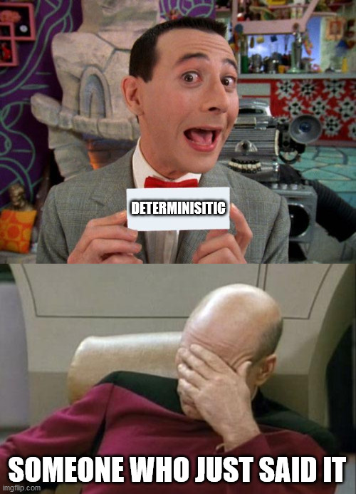 DETERMINISITIC; SOMEONE WHO JUST SAID IT | image tagged in memes,captain picard facepalm,peewee's secret word | made w/ Imgflip meme maker