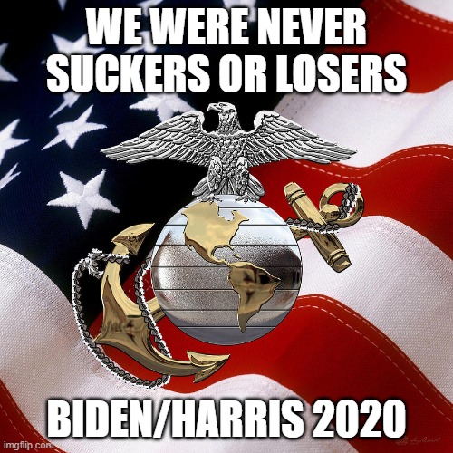 Marines for Biden | WE WERE NEVER SUCKERS OR LOSERS; BIDEN/HARRIS 2020 | image tagged in usmc | made w/ Imgflip meme maker