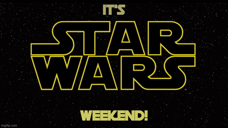 star wars weekend! | IT'S; WEEKEND! | image tagged in star wars weekend,kewlew | made w/ Imgflip meme maker