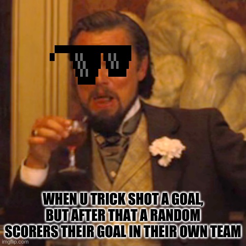 The things of brawl ball | WHEN U TRICK SHOT A GOAL, BUT AFTER THAT A RANDOM SCORERS THEIR GOAL IN THEIR OWN TEAM | image tagged in memes,laughing leo,brawl stars | made w/ Imgflip meme maker
