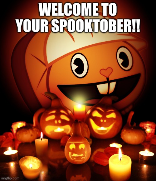 Spooktober TIME!!! | WELCOME TO YOUR SPOOKTOBER!! | image tagged in memes,spooktober,halloween,happy tree friends,crossover,upvote if you agree | made w/ Imgflip meme maker